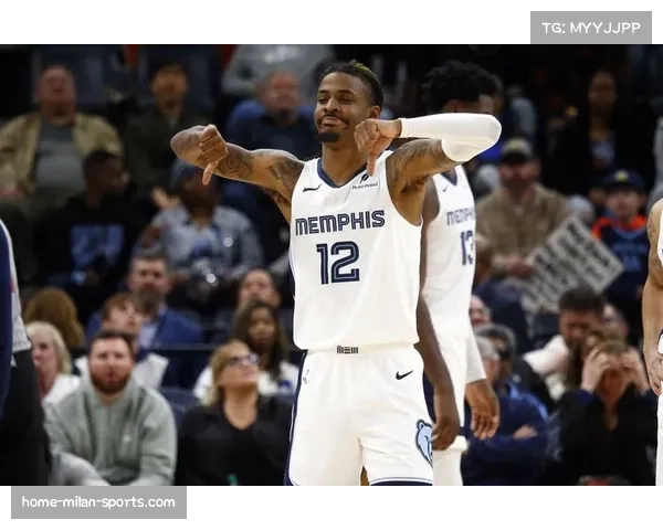 灰熊莫兰特缺阵影响深远 球队进攻效率与真实战力大幅下滑